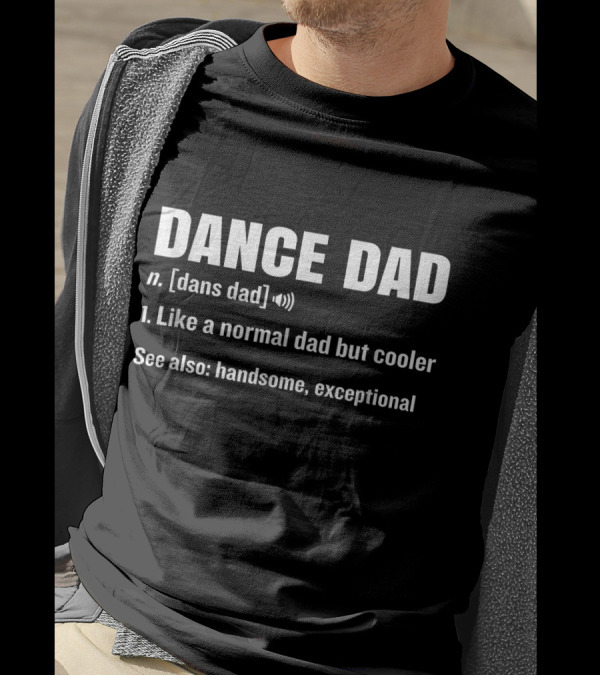 Dance Dad Definition Like A Normal Dad But Cooler Handsome Exceptional T-Shirt