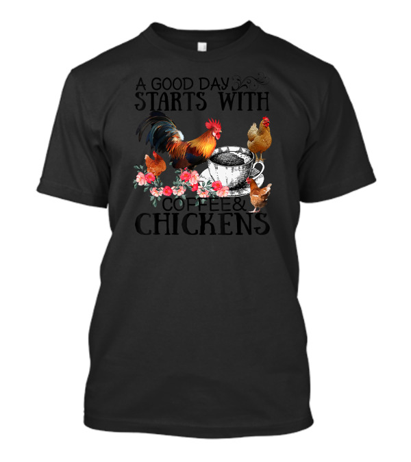 A Good Day Starts With Coffee And Chickens Rooster Floral Tea Cup T-Shirt