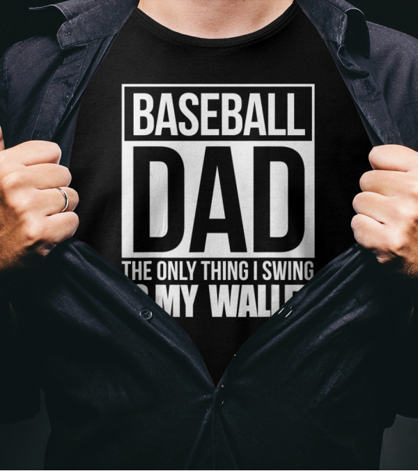 BASEBALL DAD THE ONLY THING I SWING IS MY WALLET T-Shirt
