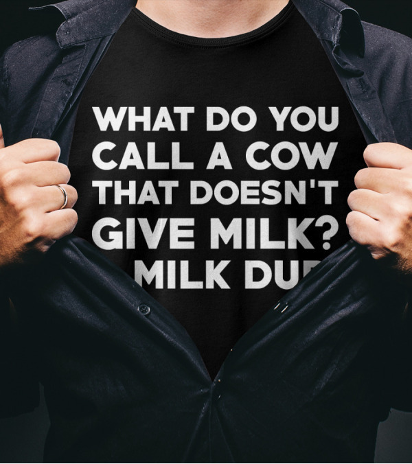 What Do You Call A Cow That Doesn't Give Milk A Milk Dud T-Shirt