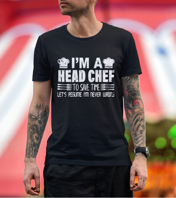 Premium T-Shirt: I’m a Head Chef To Save Time Let’s Assume I’m Never Wrong Chef Occupation Profession T-Shirt I’m a Head Chef To Save Time Let’s Assume I’m Never Wrong Chef Occupation Profession T-Shirt