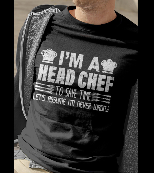 I’m A Head Chef To Save Time Let’s Assume I’m Never Wrong Chef Occupation Profession T-Shirt