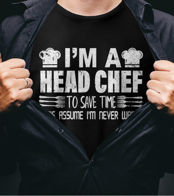 I’m A Head Chef To Save Time Let’s Assume I’m Never Wrong Chef Occupation Profession T-Shirt