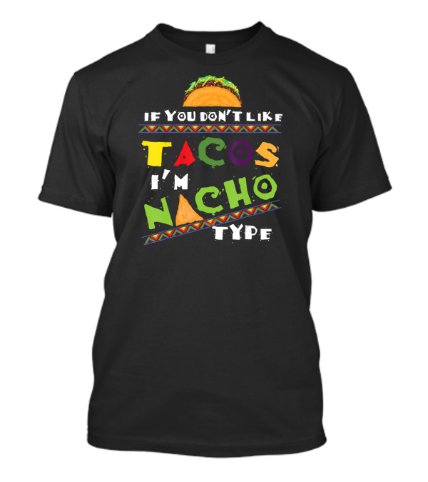 If You Don't Like Tacos I'm Nacho Type T-shirt Funny Taco Lover T-Shirt