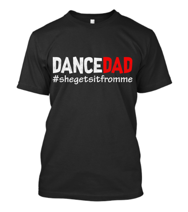Dance Dad She Gets It From Me Hashtag T-Shirt