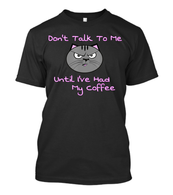 Don't Talk To Me Until I've Had My Coffee Angry Cat Face T-Shirt