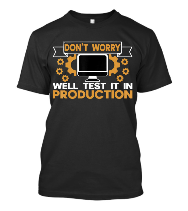 Don't Worry Well Test It In Production Computer And Gears T-Shirt