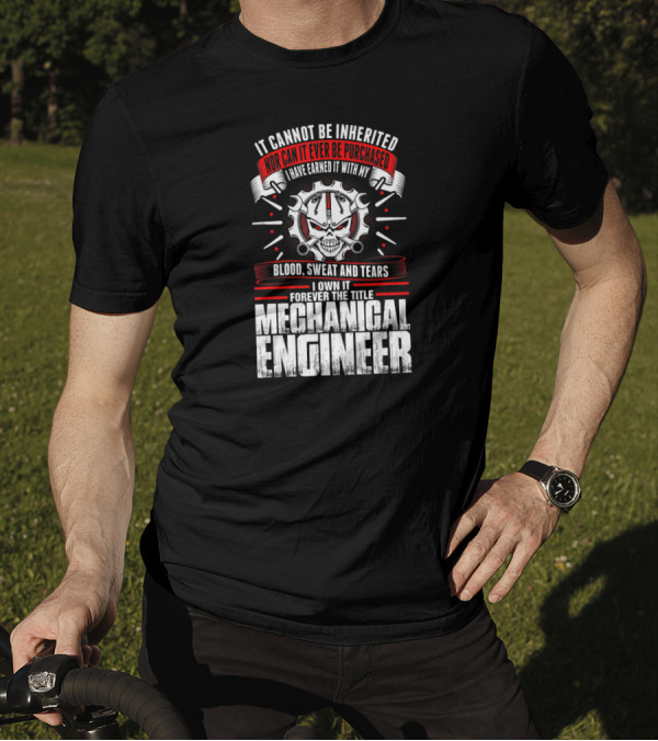 Blood Sweat And Tears Forever The Title Mechanical Engineer T-Shirt