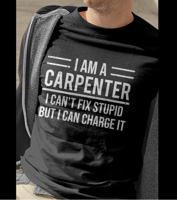 I Am A Carpenter I Can't Fix Stupid But I Can Charge It T-Shirt