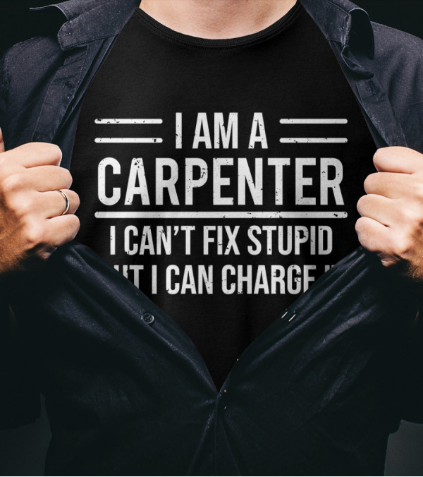 I Am A Carpenter I Can't Fix Stupid But I Can Charge It T-Shirt