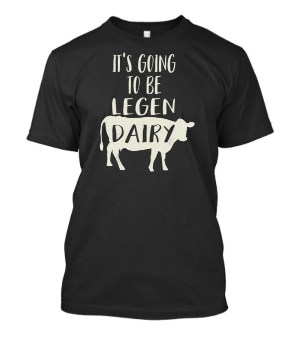 It's Going To Be Legendary Funny Cow Legen Dairy T-Shirt