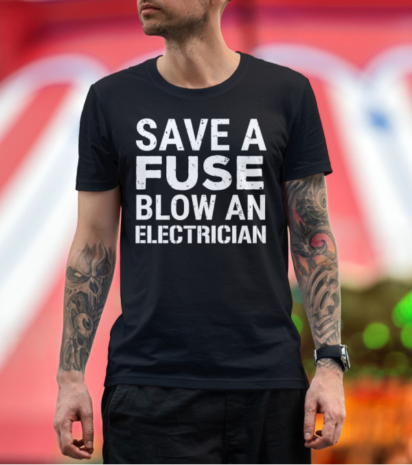 Premium T-Shirt: Funny Electrician Save A Fuse Blow An Electrician T-Shirt Funny Electrician Save A Fuse Blow An Electrician T-Shirt