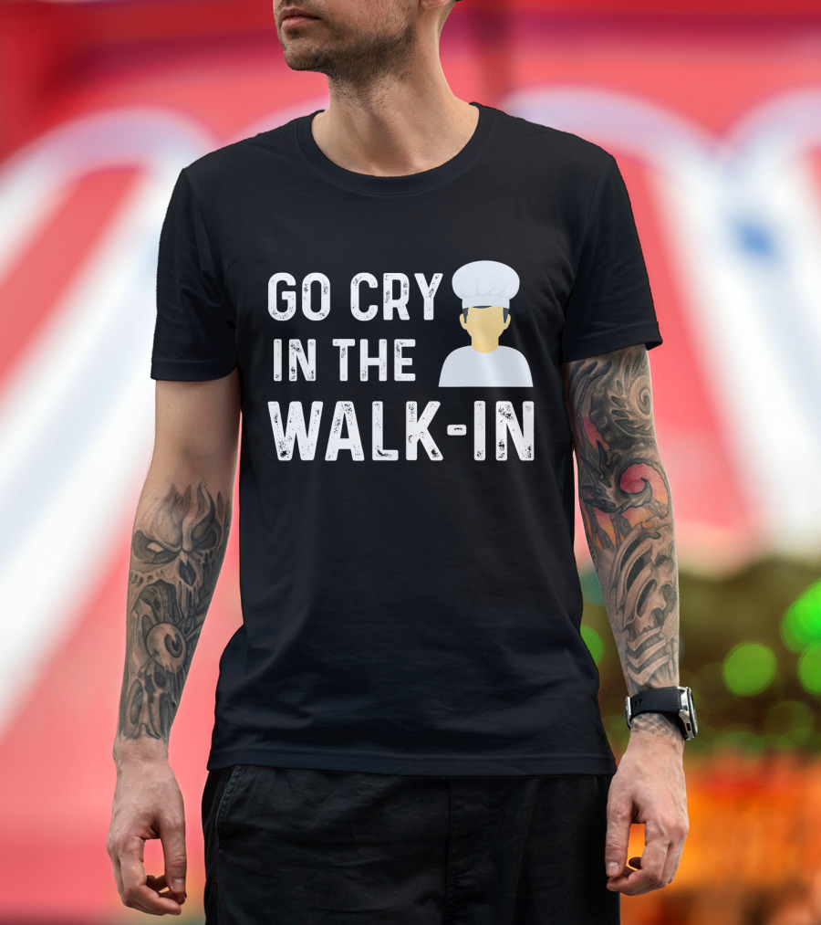 Go Cry In The Walk In Funny Chef Hat T-Shirt