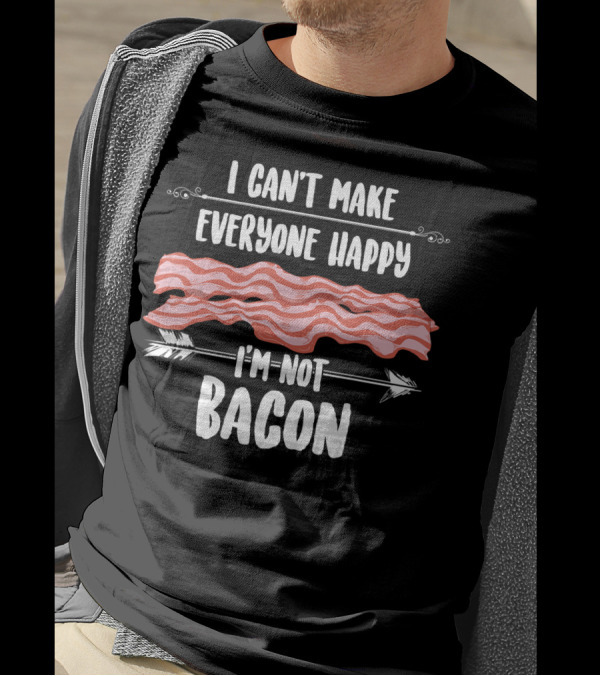 I Can't Make Everyone Happy I'm Not Bacon T-Shirt