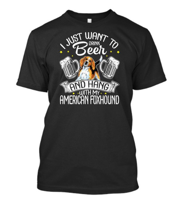 I Just Want To Drink Beer And Hang With My American Foxhound T-Shirt