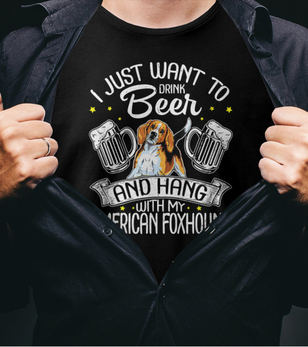 I Just Want To Drink Beer And Hang With My American Foxhound T-Shirt