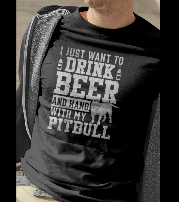 I Just Want To Drink Beer And Hang With My Pitbull T-Shirt