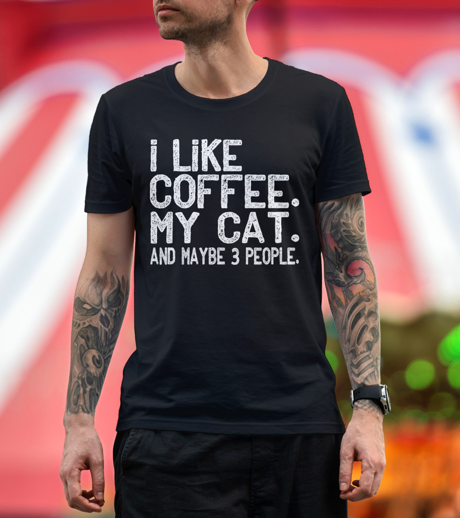I Like Coffee My Cat and Maybe 3 People T-Shirt