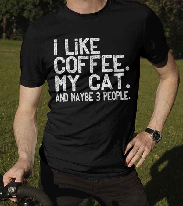 I Like Coffee My Cat And Maybe 3 People T-Shirt