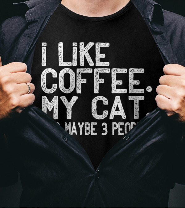 I Like Coffee My Cat And Maybe 3 People T-Shirt