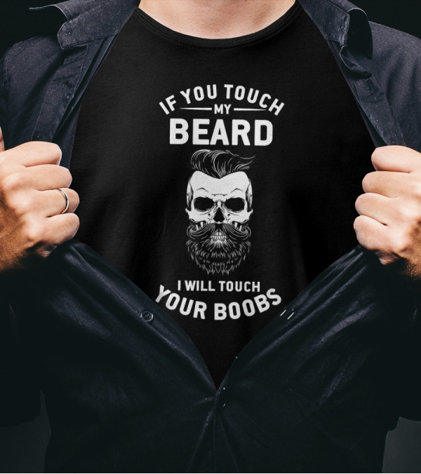 If You Touch My Beard I Will Touch Your Boobs T-Shirt