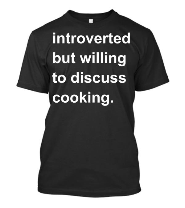 Introverted But Willing To Discuss Cooking T-Shirt