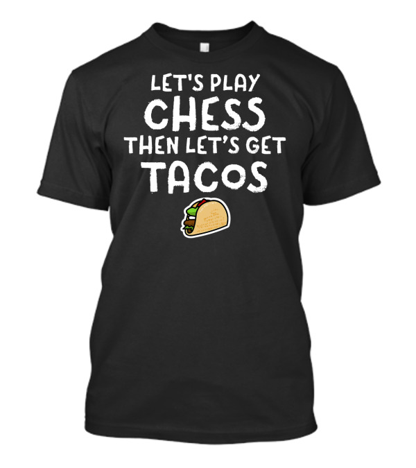 LET'S PLAY CHESS THEN LET'S GET TACOS T-Shirt