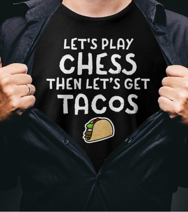 LET'S PLAY CHESS THEN LET'S GET TACOS T-Shirt