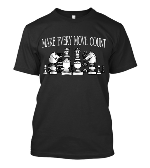 Make Every Move Count Inspiring Chess Pieces Strategy T-Shirt