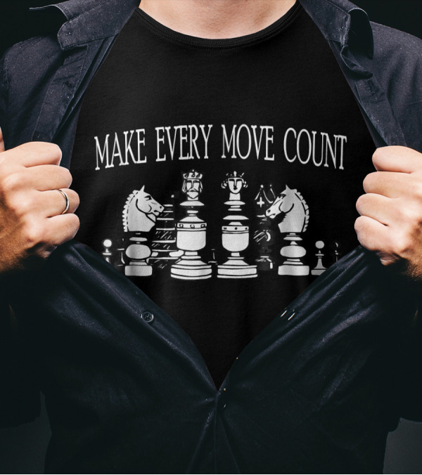 Make Every Move Count Inspiring Chess Pieces Strategy T-Shirt