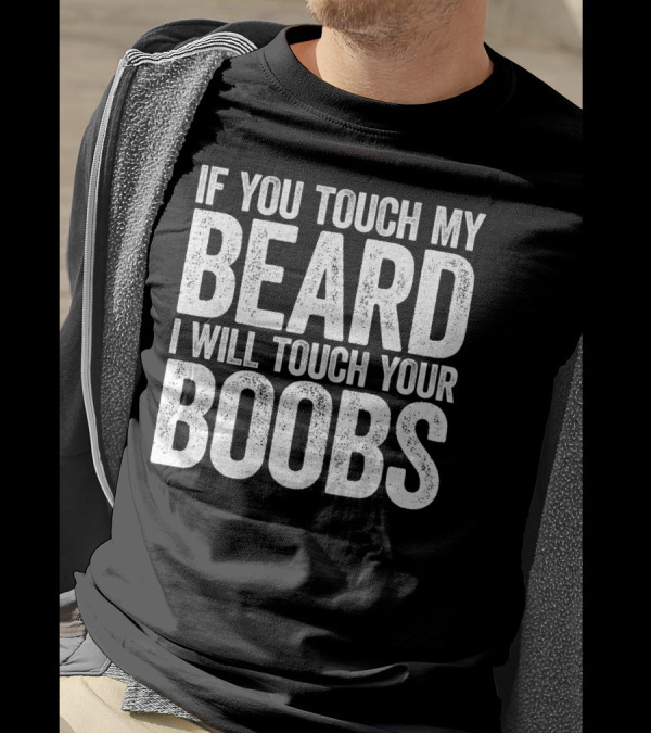 Mens If You Touch My Beard I Will Touch Your Boobs T-Shirt