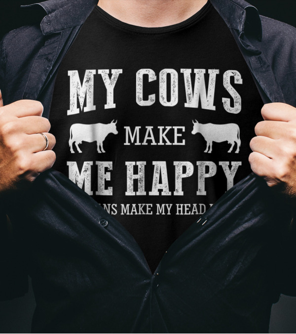 MY COWS MAKE ME HAPPY HUMANS MAKE MY HEAD HURT T-Shirt