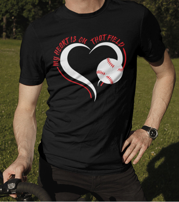 My Heart Is On That Field Baseball Heart T-Shirt