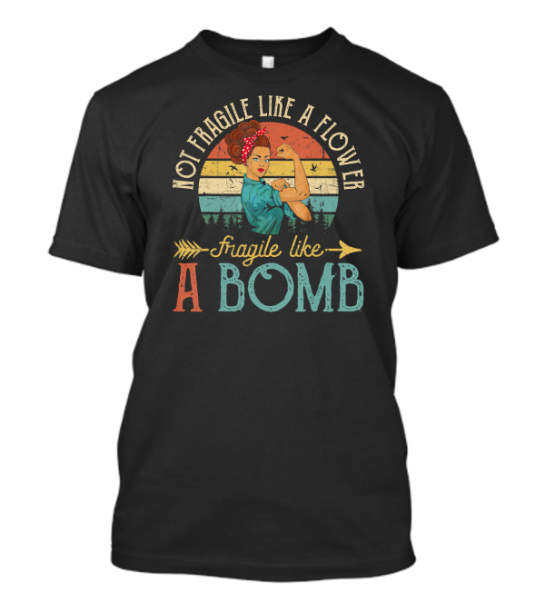 Not Fragile Like A Flower Fragile Like A Bomb Retro Vintage Style With Strong Woman T-Shirt