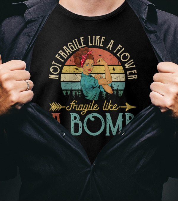 Not Fragile Like A Flower Fragile Like A Bomb Retro Vintage Style With Strong Woman T-Shirt