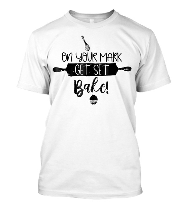 On Your Mark Get Set Bake Baking Fan Whisk Rolling Pin Cupcake T-Shirt