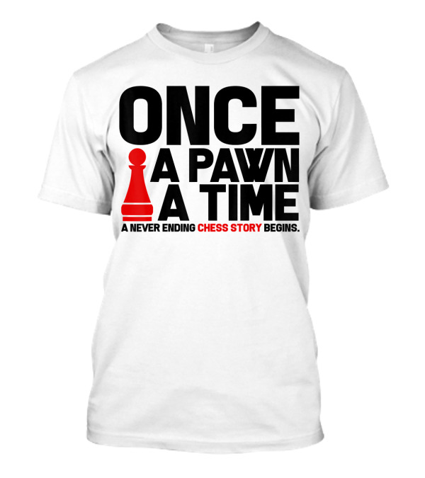 ONCE A PAWN A TIME A NEVER ENDING CHESS STORY BEGINS T-Shirt
