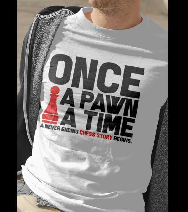 ONCE A PAWN A TIME A NEVER ENDING CHESS STORY BEGINS T-Shirt