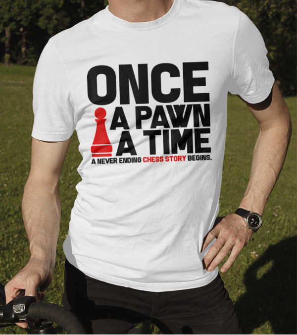 ONCE A PAWN A TIME A NEVER ENDING CHESS STORY BEGINS T-Shirt