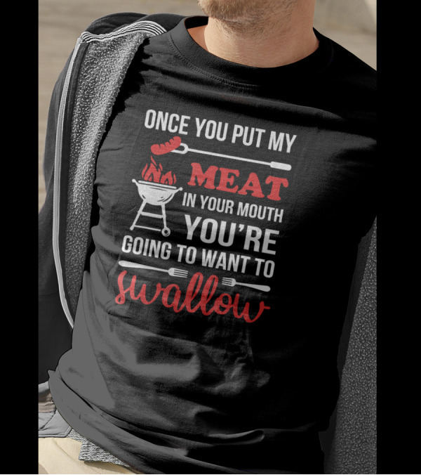 Once You Put My Meat In Your Mouth You're Going To Want To Swallow Chef Fun T-Shirt
