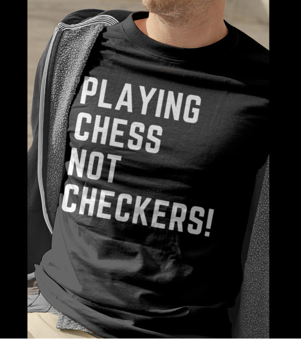 PLAYING CHESS NOT CHECKERS T-Shirt