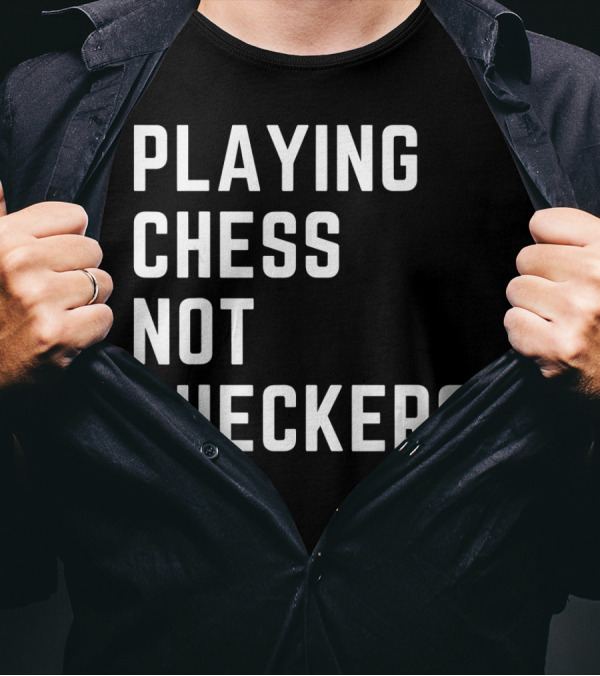 PLAYING CHESS NOT CHECKERS T-Shirt