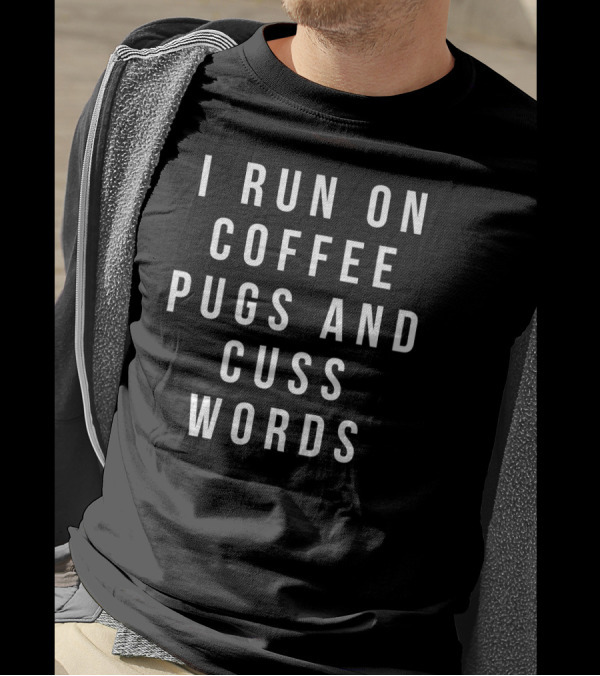 I Run On Coffee Pugs And Cuss Words T-Shirt