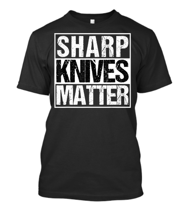 Sharp Knives Matter Funny For Hunters T-Shirt