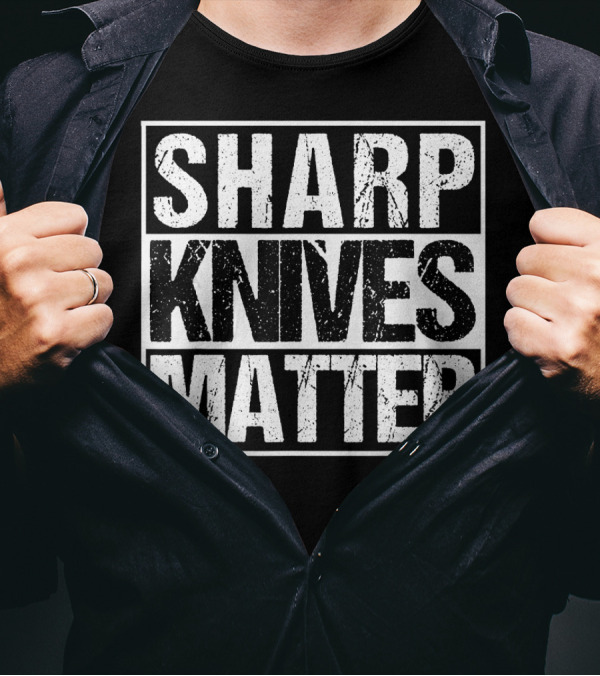 Sharp Knives Matter Funny For Hunters T-Shirt