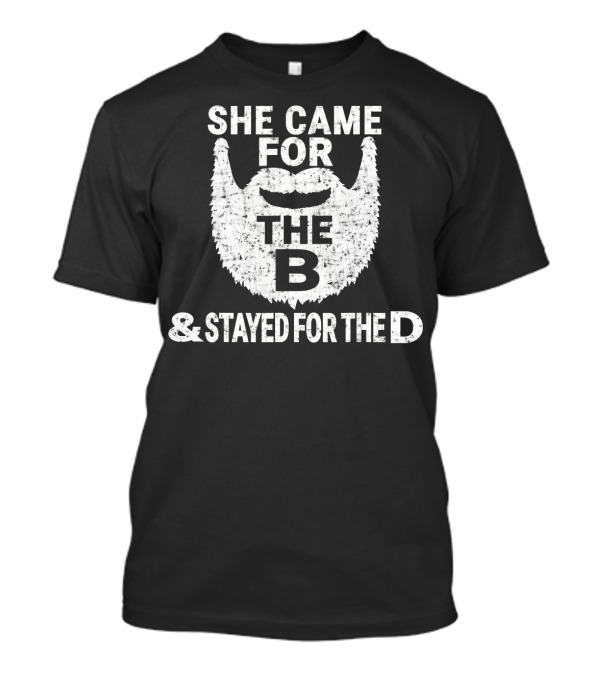 She Came For The B Beard And Stayed For The D T-Shirt