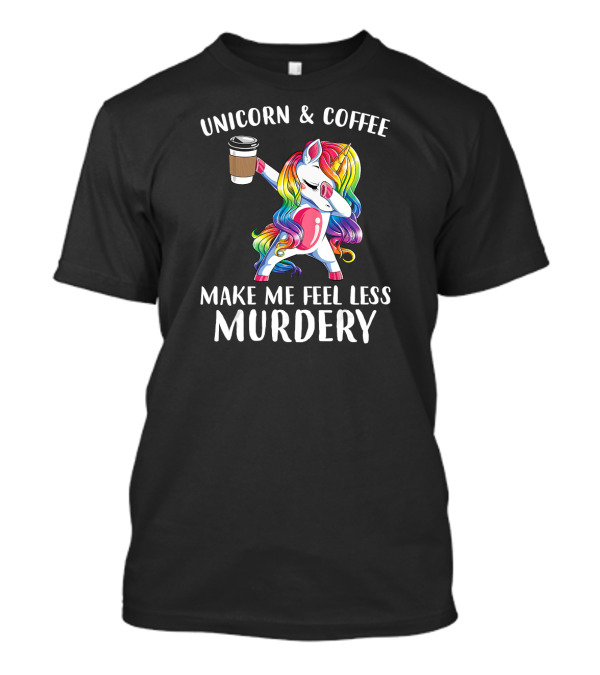 Unicorn And Coffee Make Me Feel Less Murdery T-Shirt