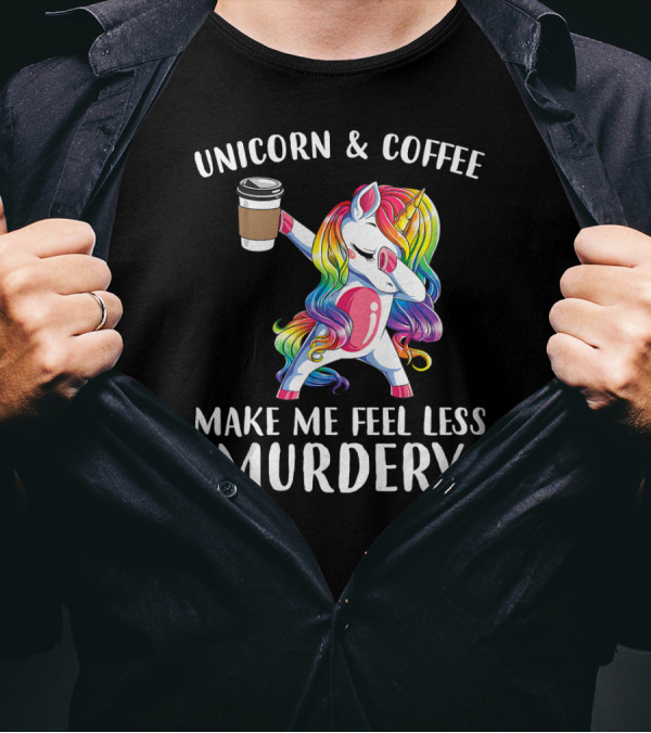 Unicorn And Coffee Make Me Feel Less Murdery T-Shirt