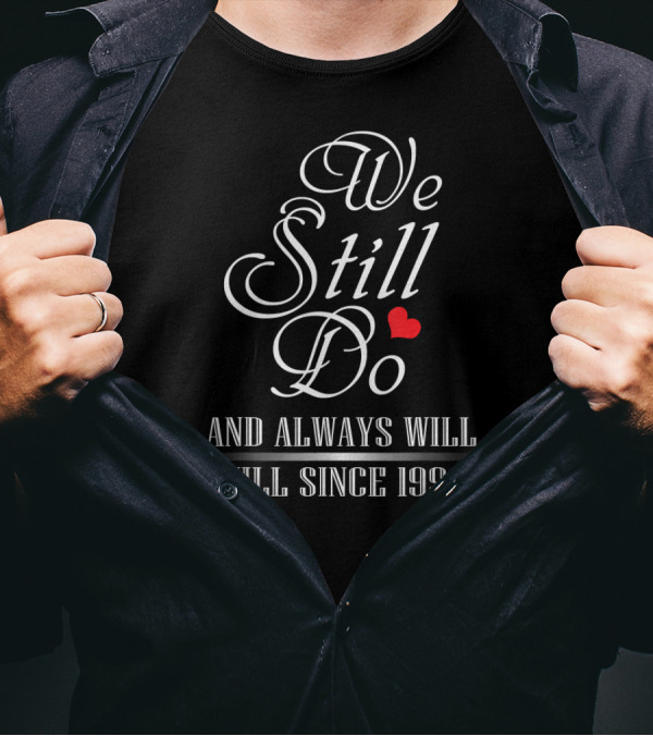 We Still Do And Always Will Since 1998 T-Shirt
