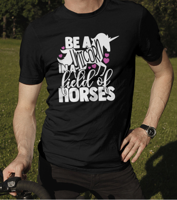 Be A Unicorn In A Field Of Horses With Pink Hearts T-Shirt